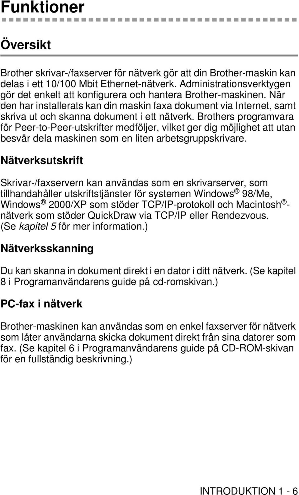 När den har installerats kan din maskin faxa dokument via Internet, samt skriva ut och skanna dokument i ett nätverk.