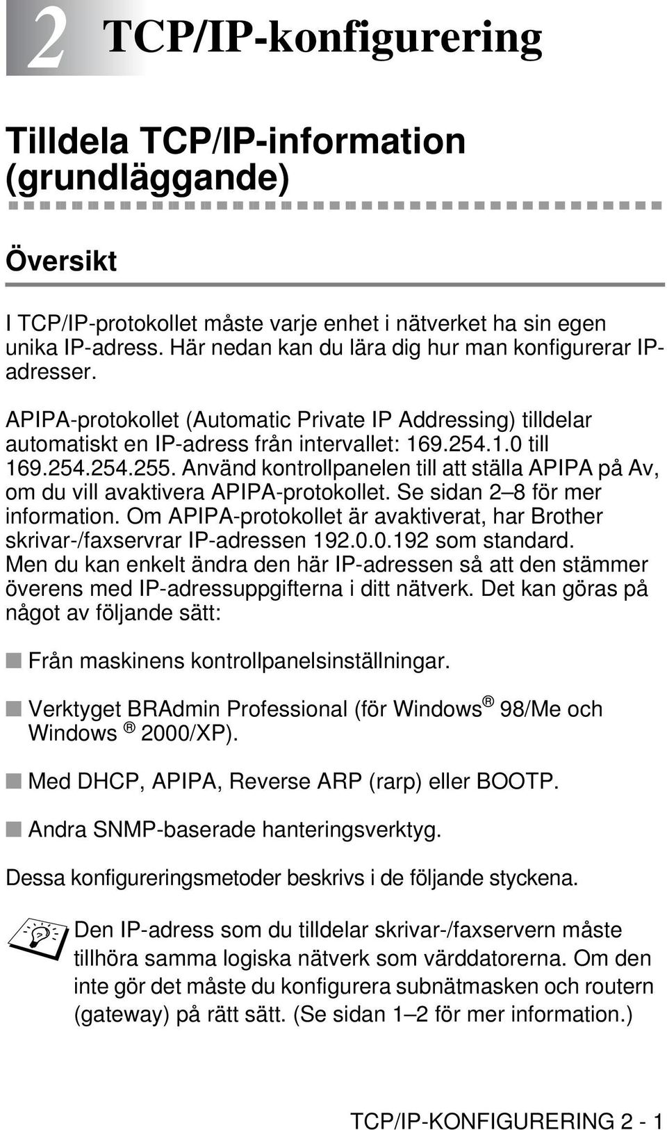 Använd kontrollpanelen till att ställa APIPA på Av, om du vill avaktivera APIPA-protokollet. Se sidan 2 8 för mer information.