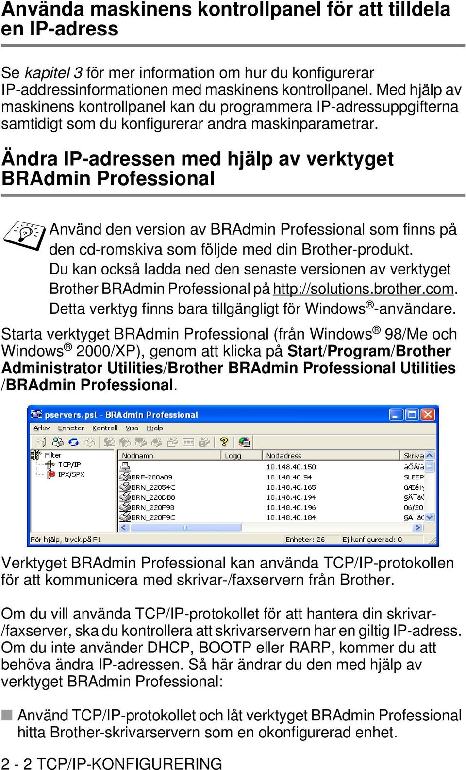 Ändra IP-adressen med hjälp av verktyget BRAdmin Professional Använd den version av BRAdmin Professional som finns på den cd-romskiva som följde med din Brother-produkt.