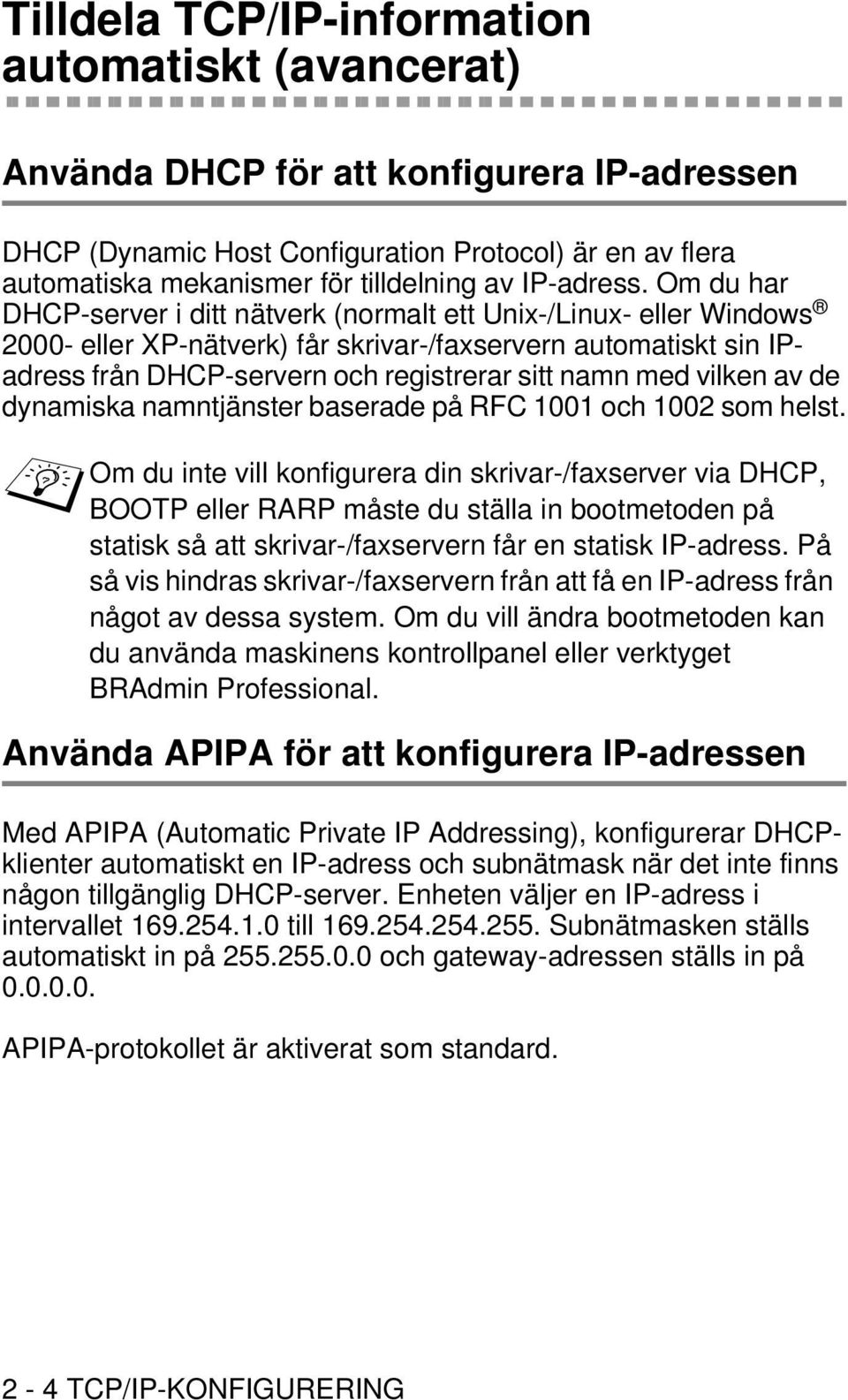 Om du har DHCP-server i ditt nätverk (normalt ett Unix-/Linux- eller Windows 2000- eller XP-nätverk) får skrivar-/faxservern automatiskt sin IPadress från DHCP-servern och registrerar sitt namn med