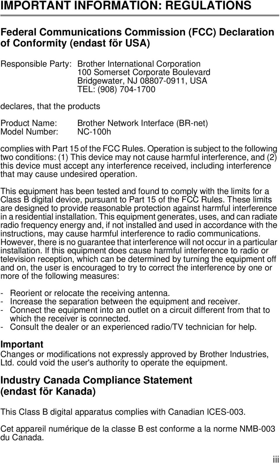 Operation is subject to the following two conditions: (1) This device may not cause harmful interference, and (2) this device must accept any interference received, including interference that may