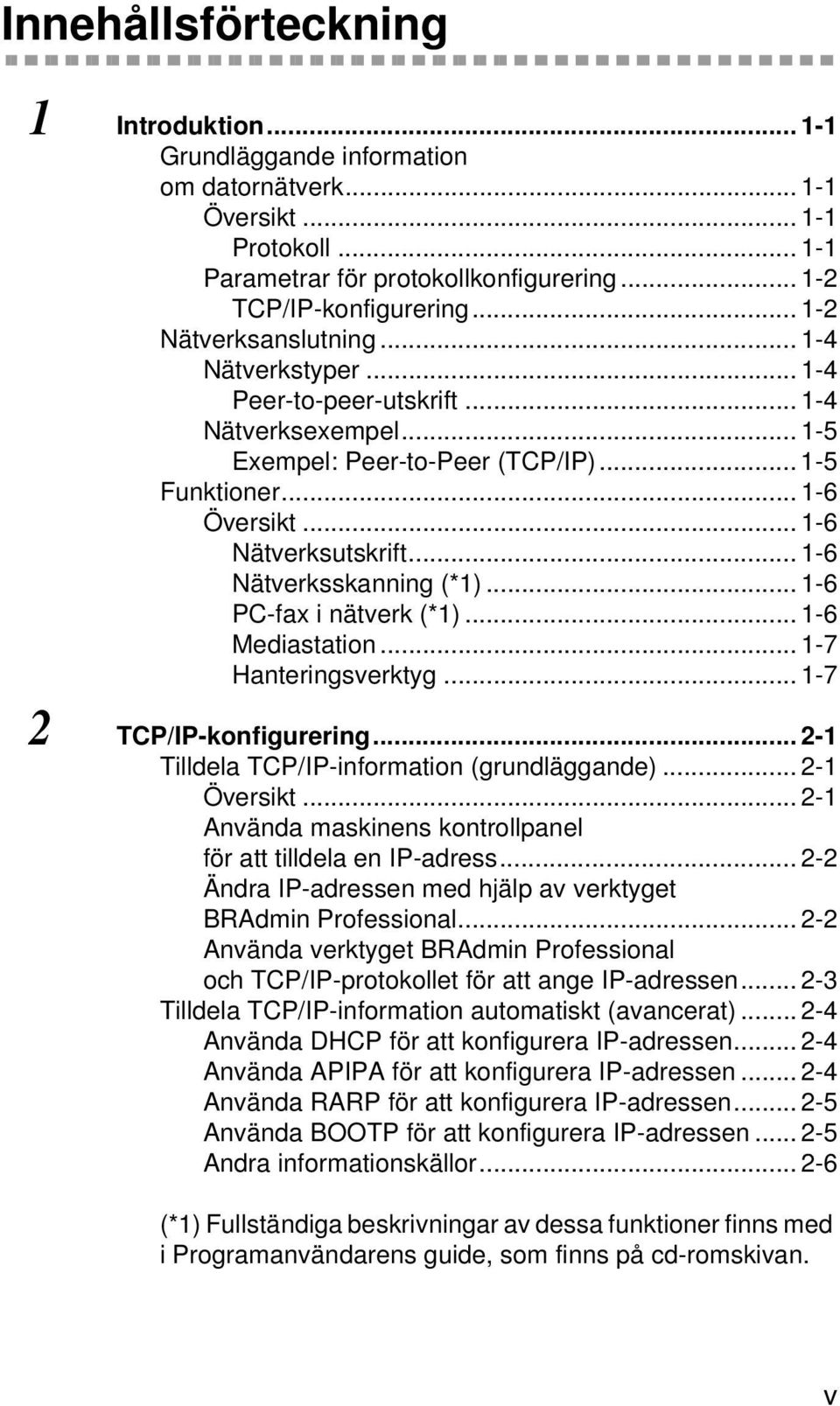 .. 1-6 Nätverksskanning (*1)... 1-6 PC-fax i nätverk (*1)... 1-6 Mediastation... 1-7 Hanteringsverktyg... 1-7 2 TCP/IP-konfigurering... 2-1 Tilldela TCP/IP-information (grundläggande)... 2-1 Översikt.