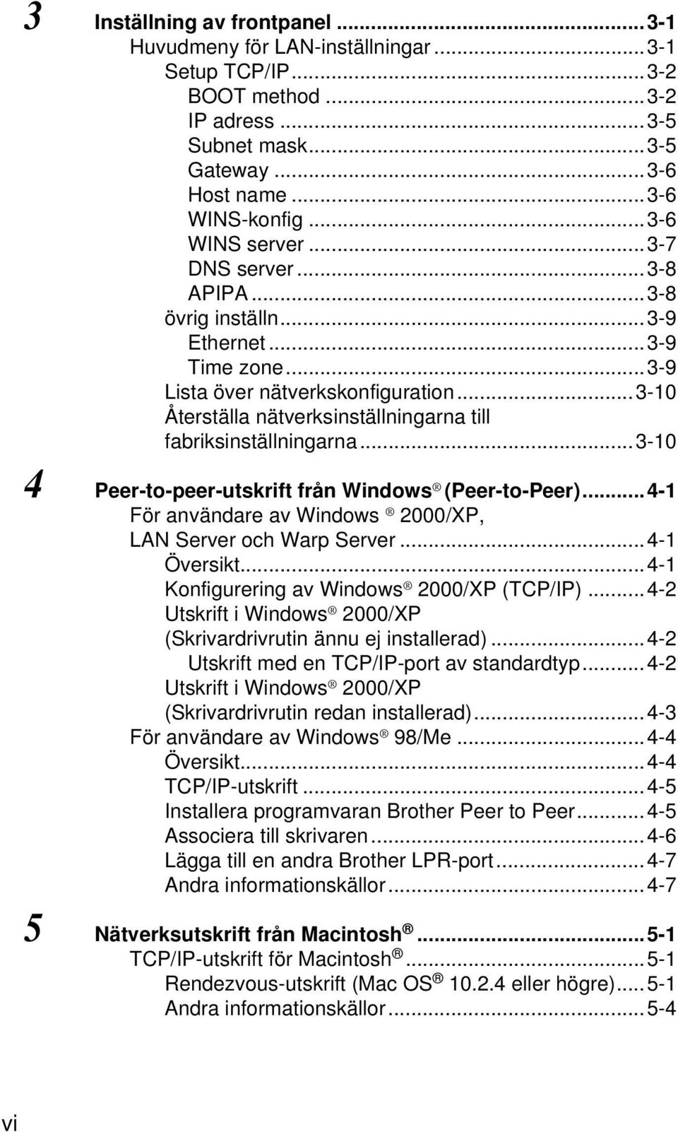 ..3-10 Återställa nätverksinställningarna till fabriksinställningarna...3-10 4 Peer-to-peer-utskrift från Windows (Peer-to-Peer)...4-1 För användare av Windows 2000/XP, LAN Server och Warp Server.