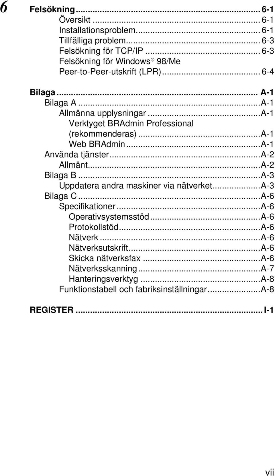 ..a-1 Verktyget BRAdmin Professional (rekommenderas)...a-1 Web BRAdmin...A-1 Använda tjänster...a-2 Allmänt...A-2 Bilaga B...A-3 Uppdatera andra maskiner via nätverket.