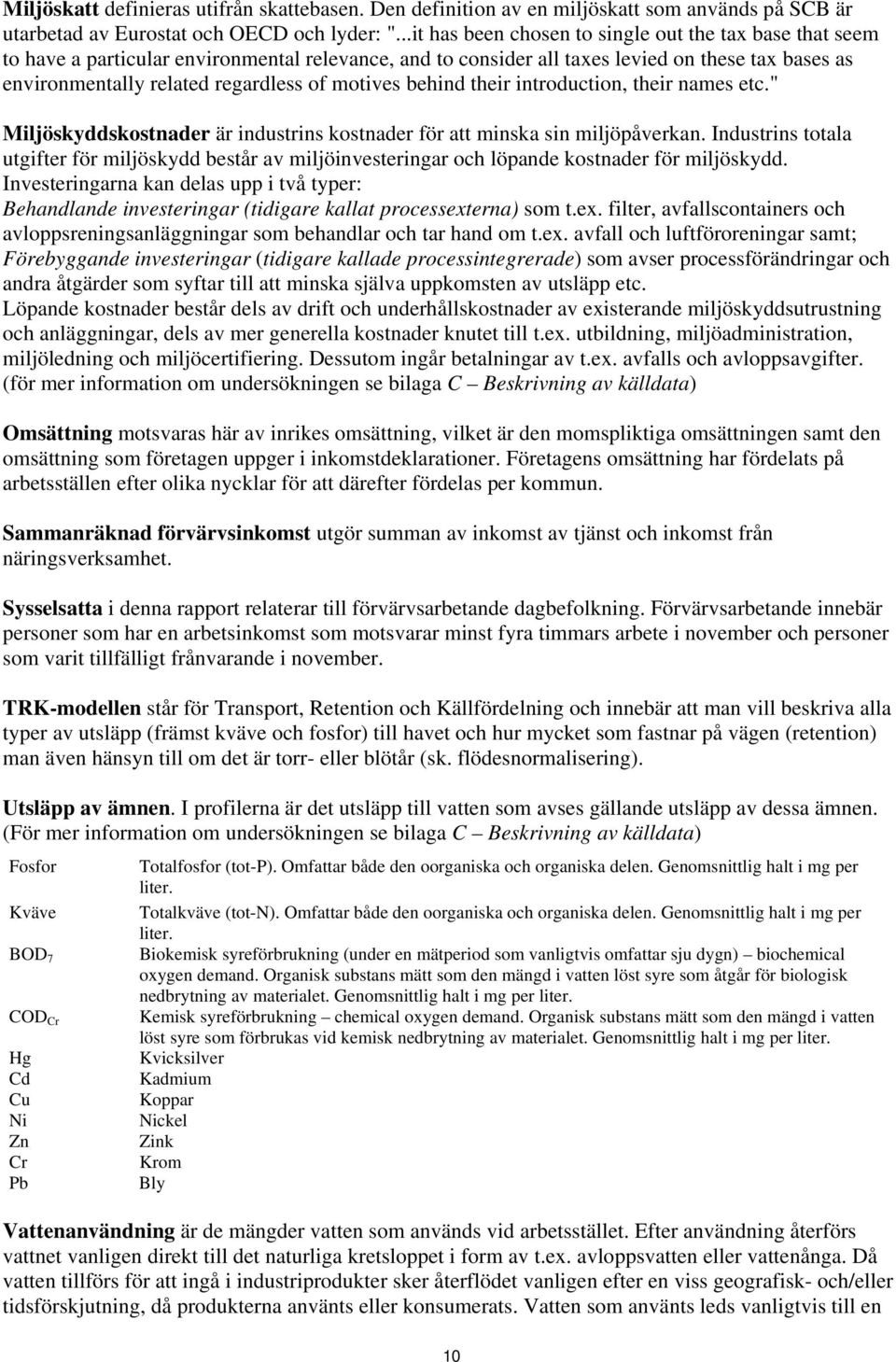 motives behind their introduction, their names etc." Miljöskyddskostnader är industrins kostnader för att minska sin miljöpåverkan.