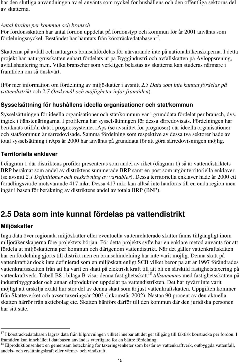 Skatterna på avfall och naturgrus branschfördelas för närvarande inte på nationalräkenskaperna.