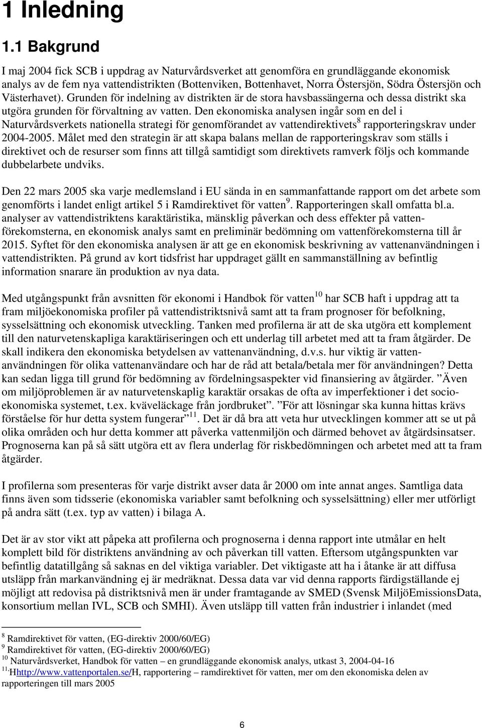 och Västerhavet). Grunden för indelning av distrikten är de stora havsbassängerna och dessa distrikt ska utgöra grunden för förvaltning av vatten.