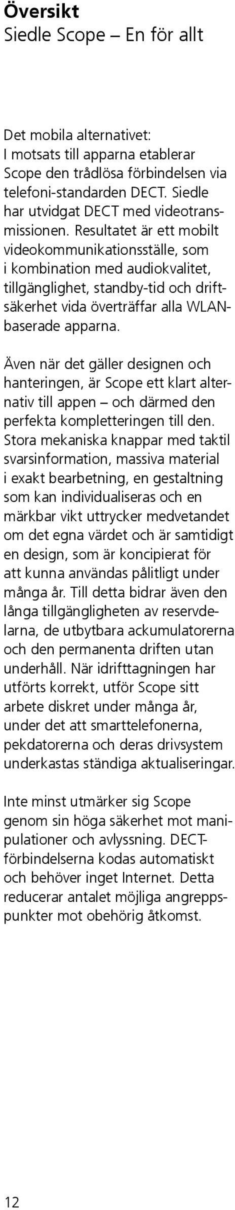 Resultatet är ett mobilt videokommunikationsställe, som i kombination med audiokvalitet, tillgänglighet, standby-tid och driftsäkerhet vida överträffar alla WLANbaserade apparna.