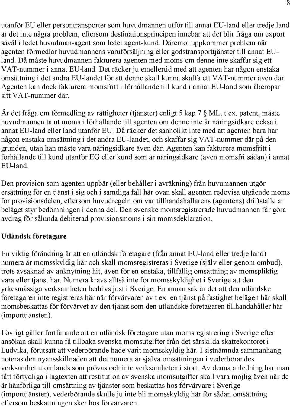 Då måste huvudmannen fakturera agenten med moms om denne inte skaffar sig ett VAT-nummer i annat EU-land.