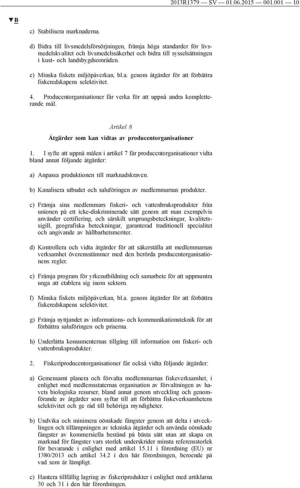 e) Minska fiskets miljöpåverkan, bl.a. genom åtgärder för att förbättra fiskeredskapens selektivitet. 4. Producentorganisationer får verka för att uppnå andra kompletterande mål.