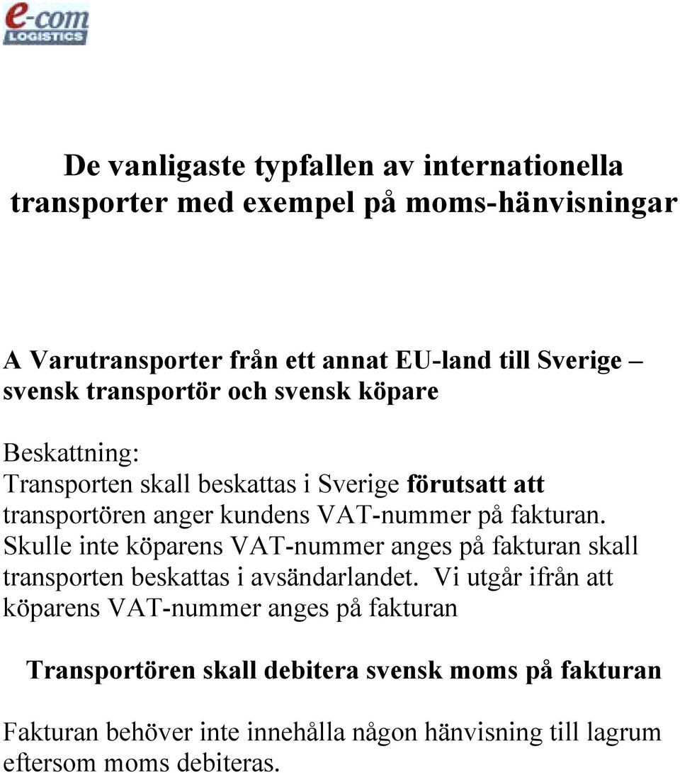 fakturan. Skulle inte köparens VAT-nummer anges på fakturan skall transporten beskattas i avsändarlandet.