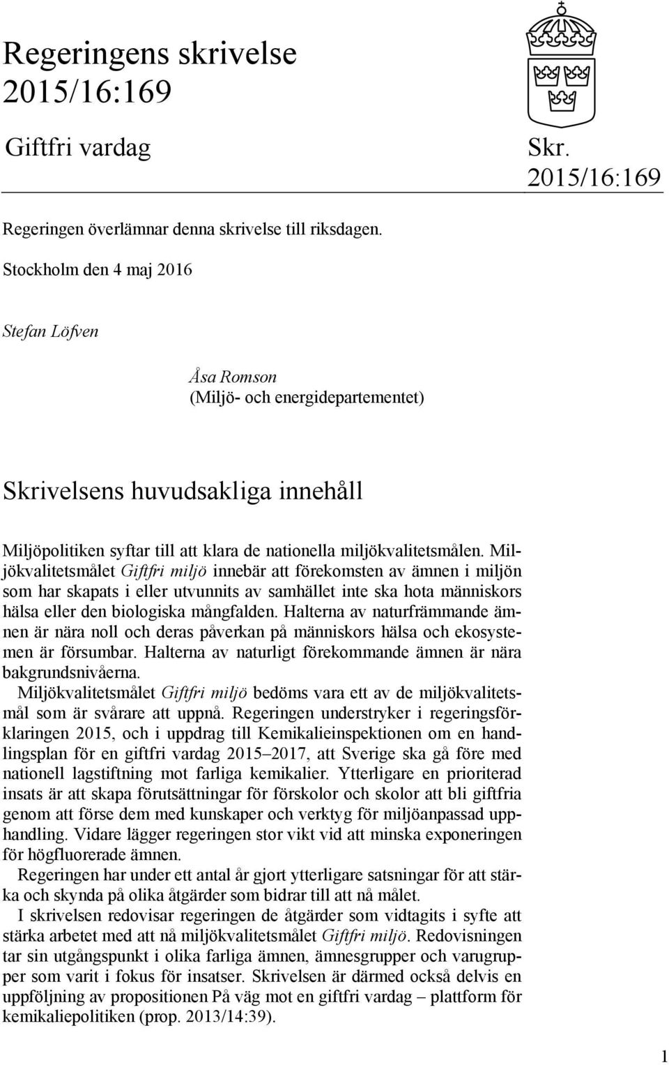 Miljökvalitetsmålet Giftfri miljö innebär att förekomsten av ämnen i miljön som har skapats i eller utvunnits av samhället inte ska hota människors hälsa eller den biologiska mångfalden.