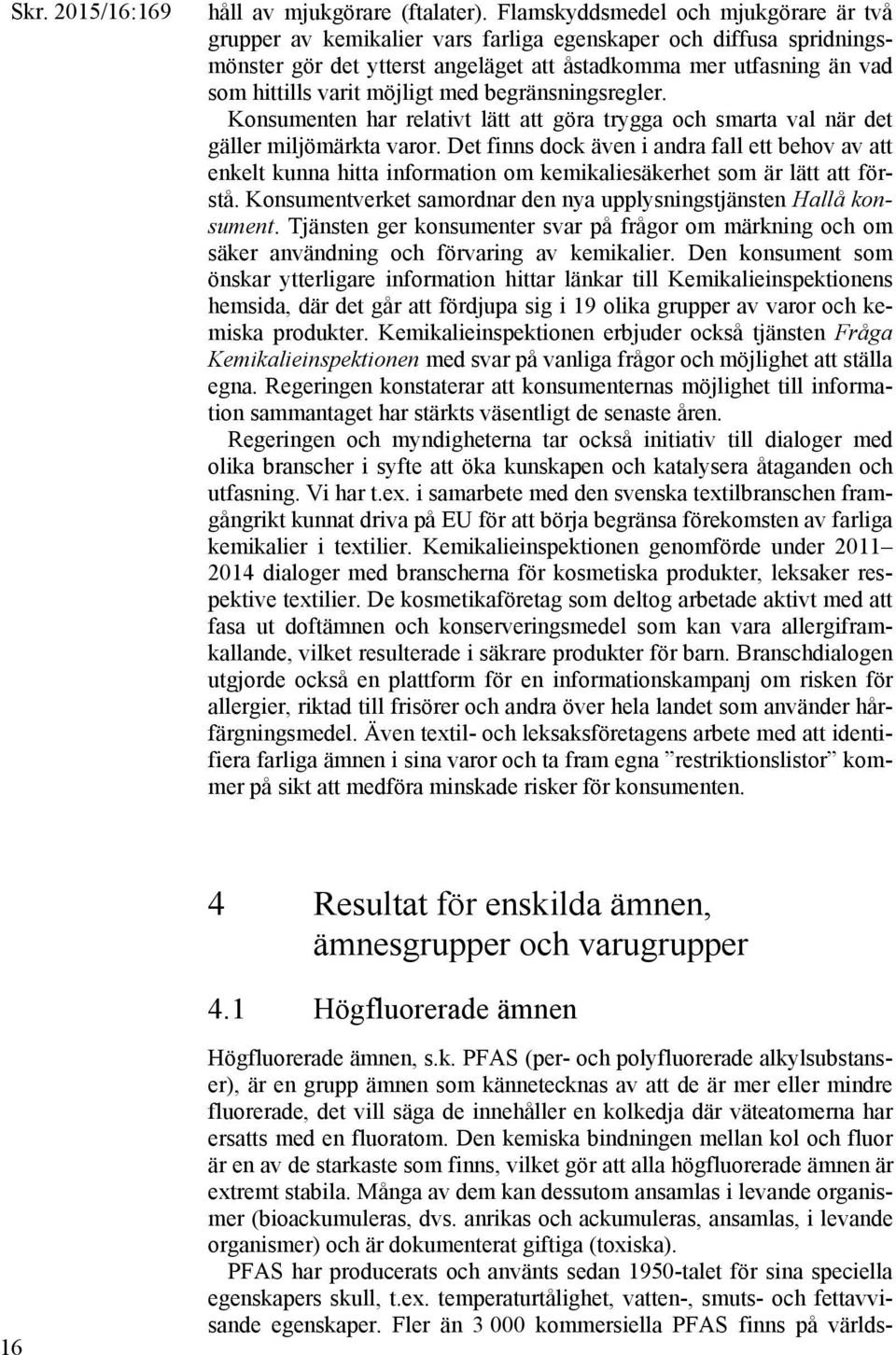 möjligt med begränsningsregler. Konsumenten har relativt lätt att göra trygga och smarta val när det gäller miljömärkta varor.