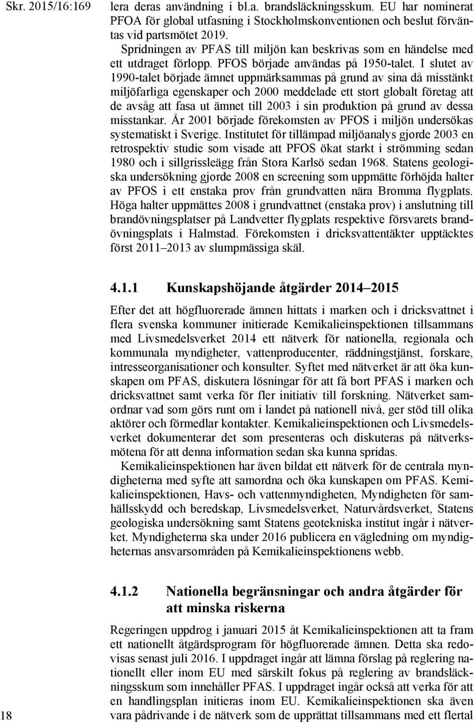 I slutet av 1990-talet började ämnet uppmärksammas på grund av sina då misstänkt miljöfarliga egenskaper och 2000 meddelade ett stort globalt företag att de avsåg att fasa ut ämnet till 2003 i sin