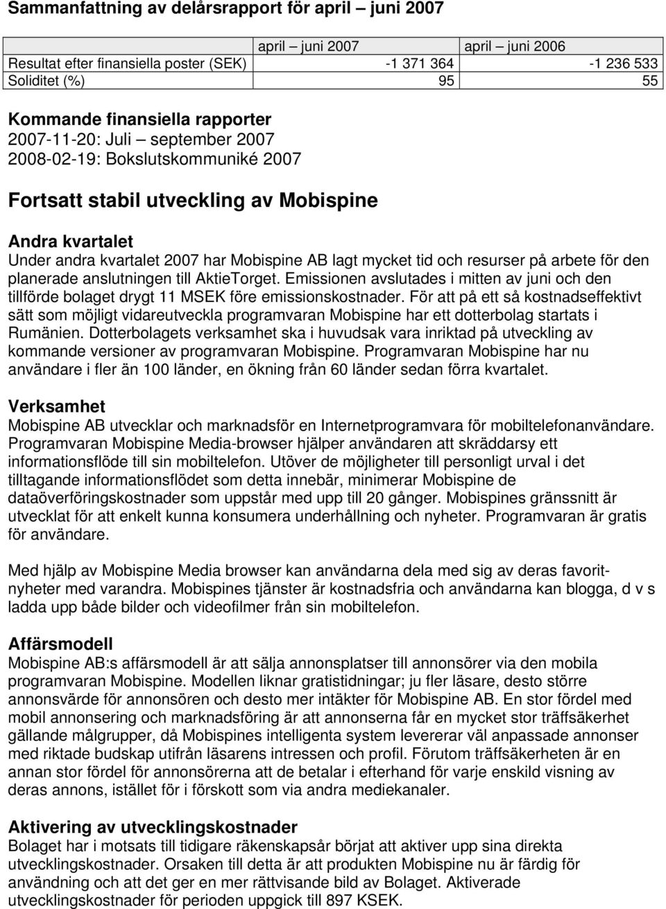 arbete för den planerade anslutningen till AktieTorget. Emissionen avslutades i mitten av juni och den tillförde bolaget drygt 11 MSEK före emissionskostnader.