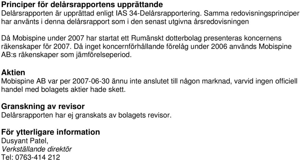 koncernens räkenskaper för 2007. Då inget koncernförhållande förelåg under 2006 används Mobispine AB:s räkenskaper som jämförelseperiod.