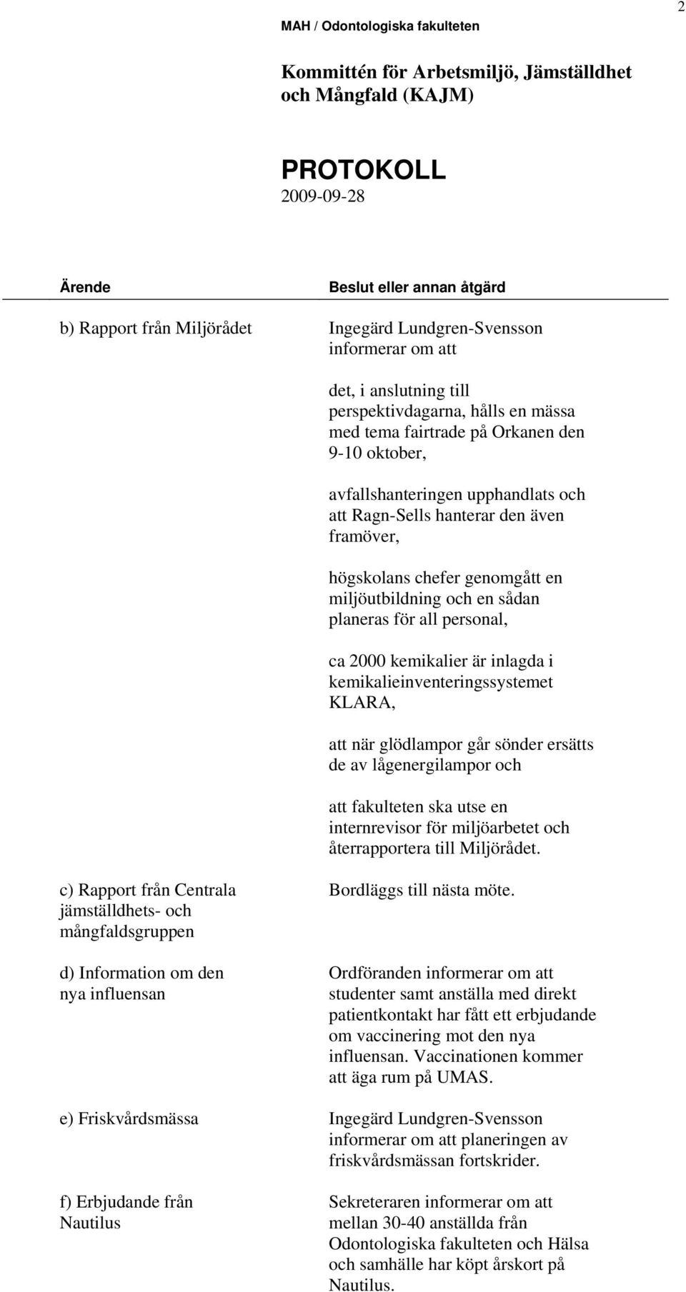 när glödlampor går sönder ersätts de av lågenergilampor och att fakulteten ska utse en internrevisor för miljöarbetet och återrapportera till Miljörådet.