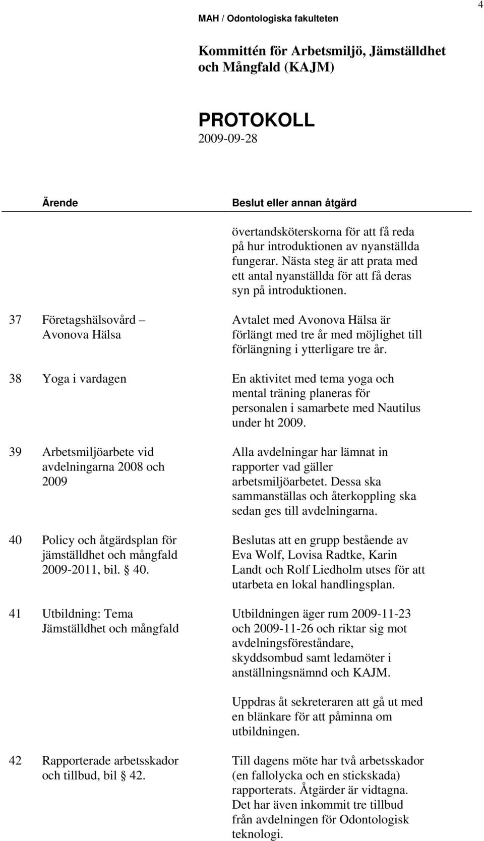 Avtalet med Avonova Hälsa är förlängt med tre år med möjlighet till förlängning i ytterligare tre år.