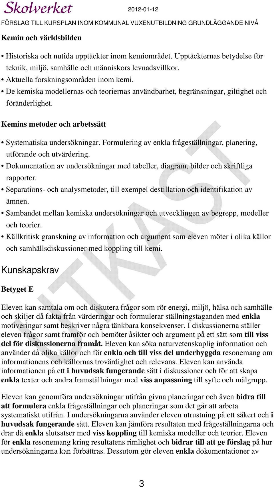 Formulering av enkla frågeställningar, planering, utförande och utvärdering. Dokumentation av undersökningar med tabeller, diagram, bilder och skriftliga rapporter.