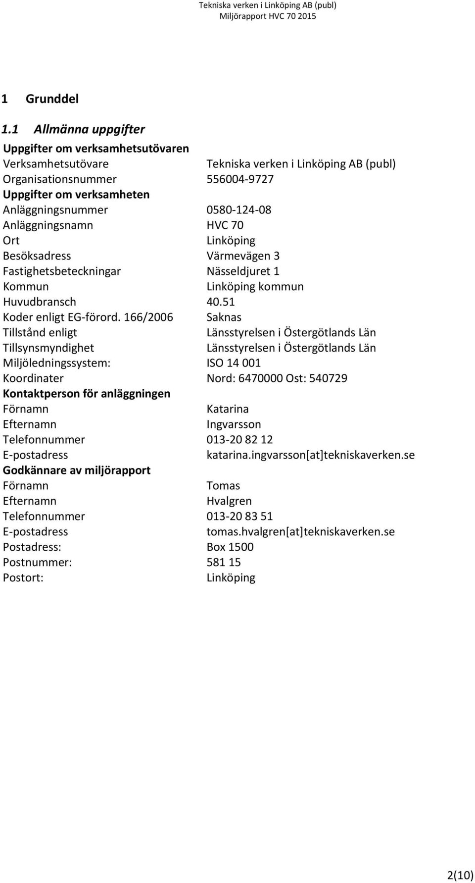 Anläggningsnamn HVC 70 Ort Linköping Besöksadress Värmevägen 3 Fastighetsbeteckningar Nässeldjuret 1 Kommun Linköping kommun Huvudbransch 40.51 Koder enligt EG förord.