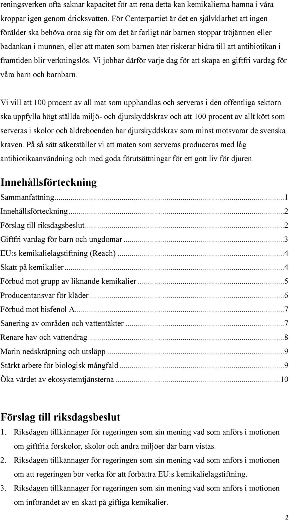 bidra till att antibiotikan i framtiden blir verkningslös. Vi jobbar därför varje dag för att skapa en giftfri vardag för våra barn och barnbarn.