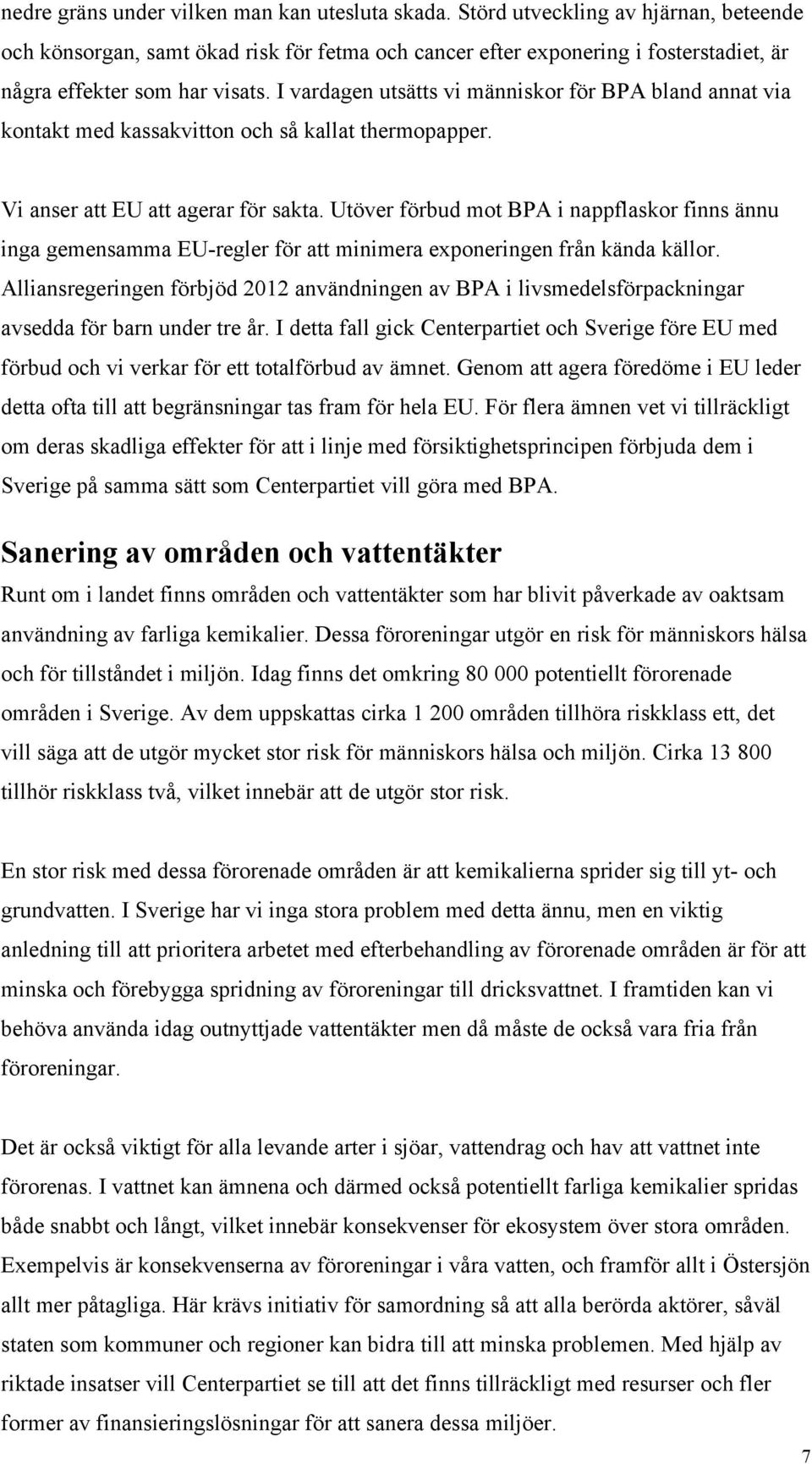 I vardagen utsätts vi människor för BPA bland annat via kontakt med kassakvitton och så kallat thermopapper. Vi anser att EU att agerar för sakta.