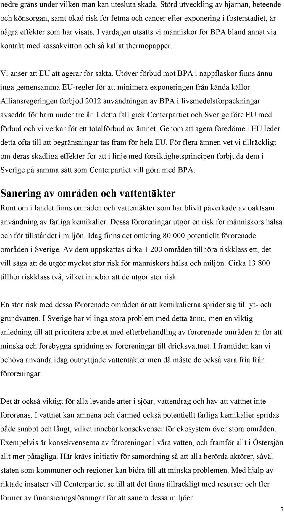 I vardagen utsätts vi människor för BPA bland annat via kontakt med kassakvitton och så kallat thermopapper. Vi anser att EU att agerar för sakta.