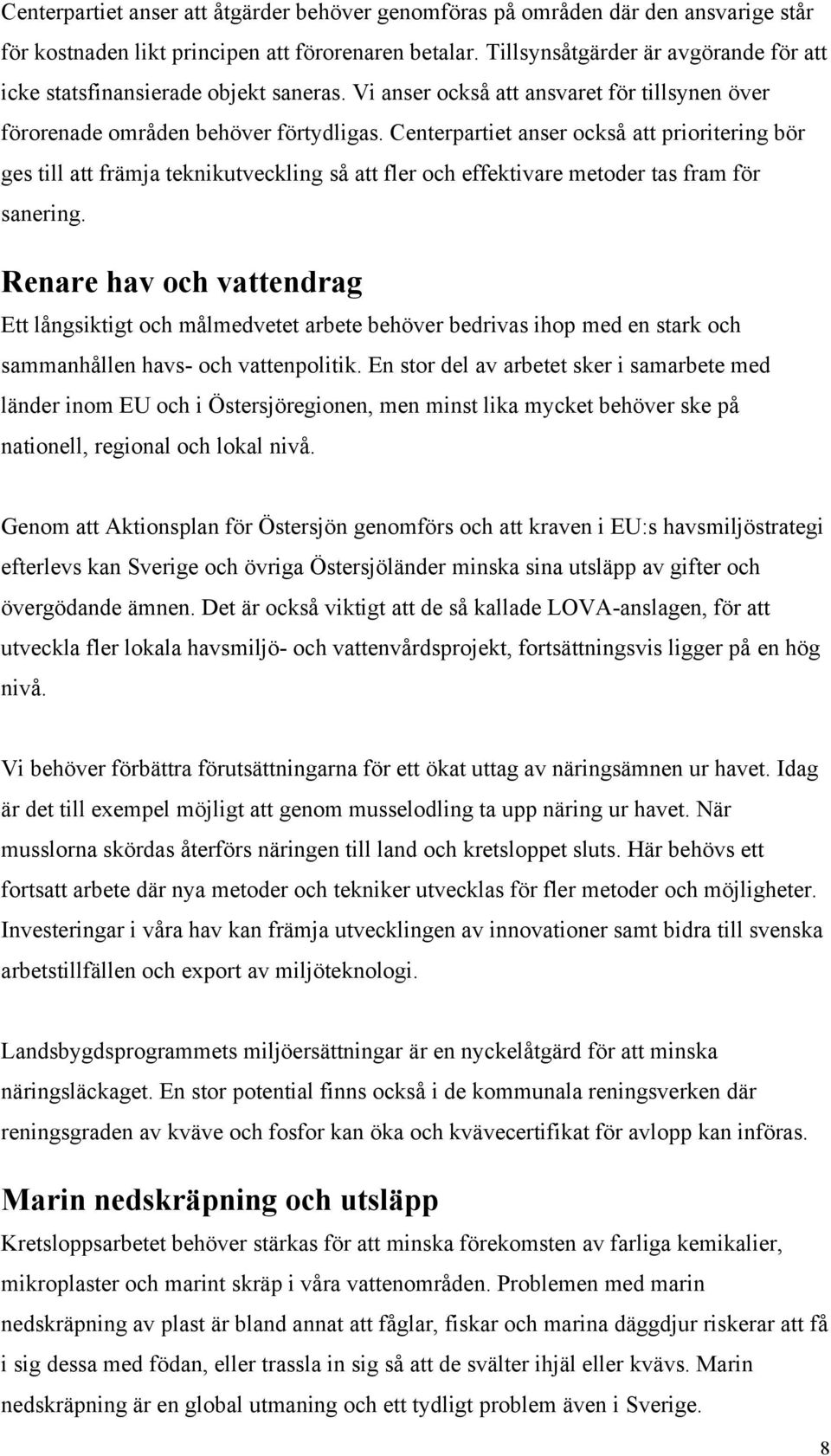 Centerpartiet anser också att prioritering bör ges till att främja teknikutveckling så att fler och effektivare metoder tas fram för sanering.