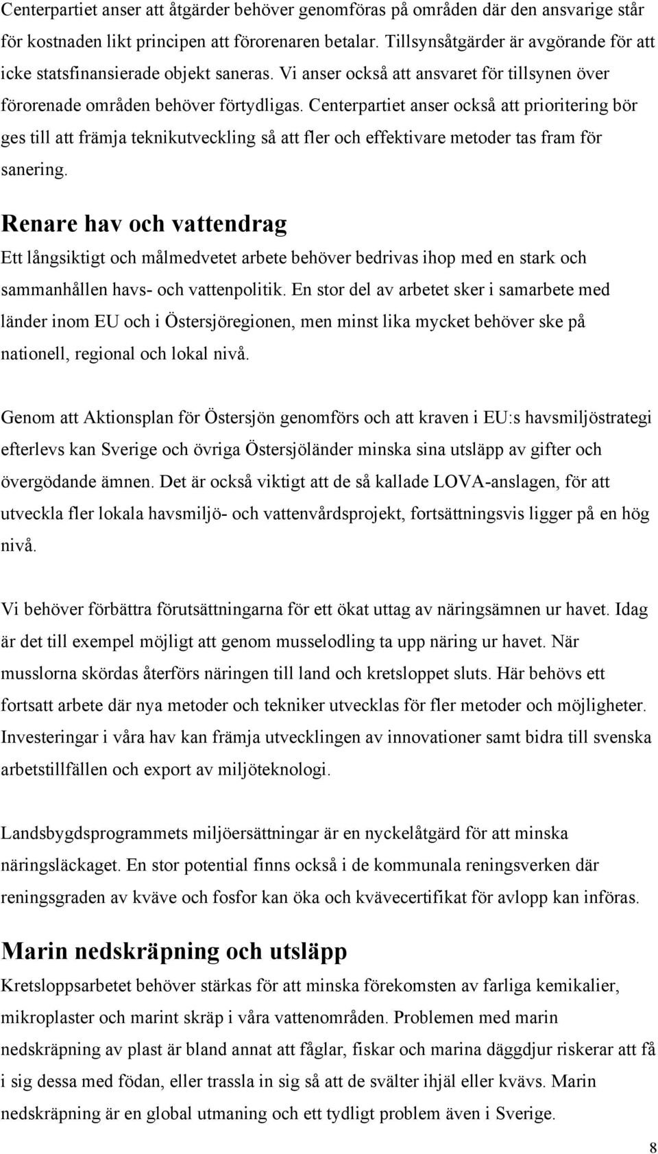 Centerpartiet anser också att prioritering bör ges till att främja teknikutveckling så att fler och effektivare metoder tas fram för sanering.