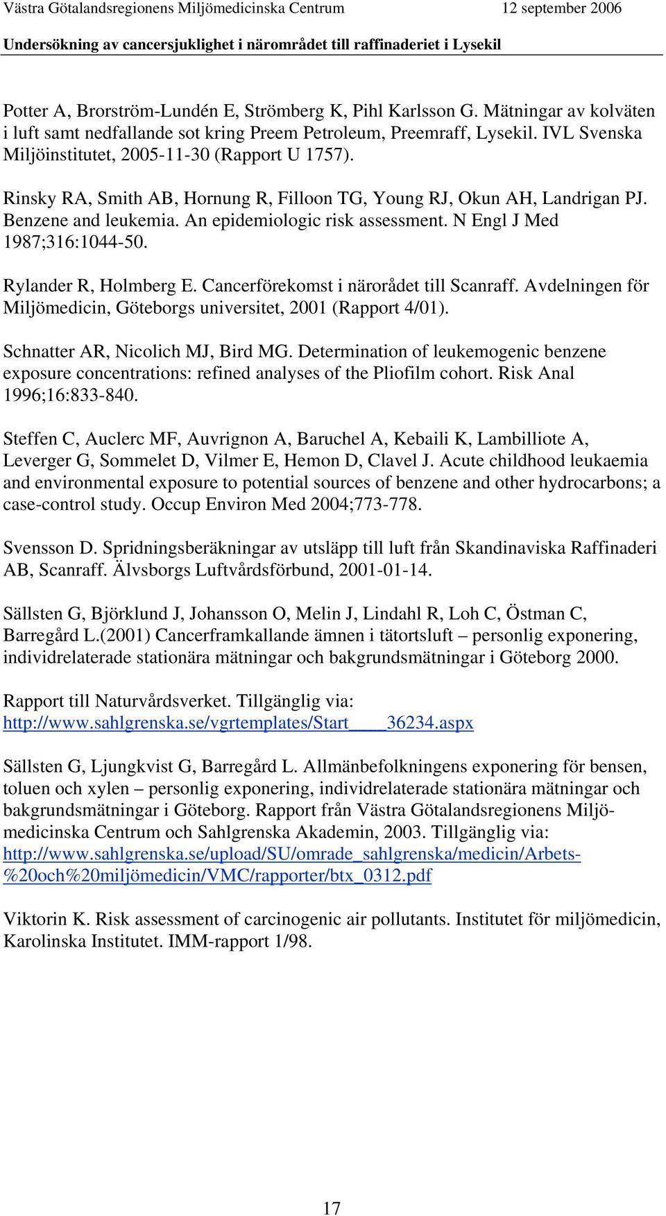 N Engl J Med 1987;316:1044-50. Rylander R, Holmberg E. Cancerförekomst i närorådet till Scanraff. Avdelningen för Miljömedicin, Göteborgs universitet, 2001 (Rapport 4/01).