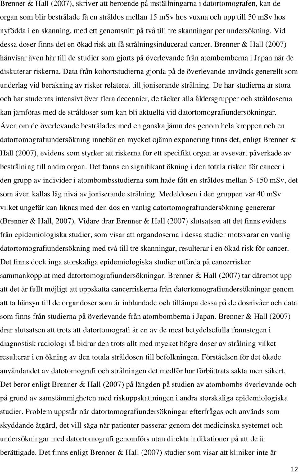 Brenner & Hall (2007) hänvisar även här till de studier som gjorts på överlevande från atombomberna i Japan när de diskuterar riskerna.