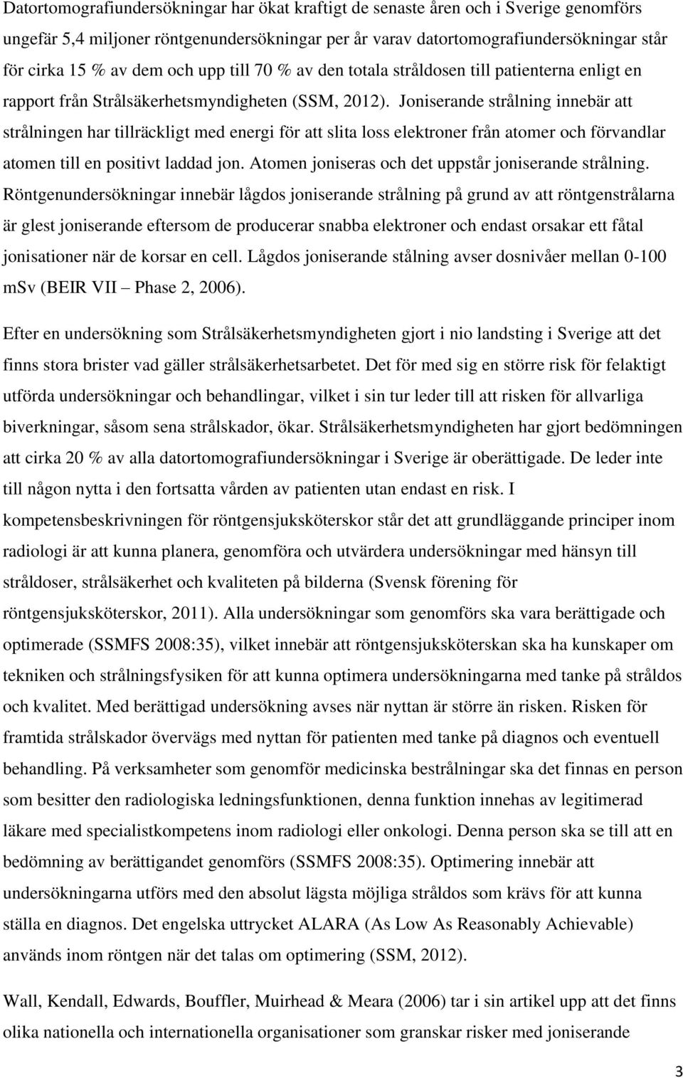 Joniserande strålning innebär att strålningen har tillräckligt med energi för att slita loss elektroner från atomer och förvandlar atomen till en positivt laddad jon.