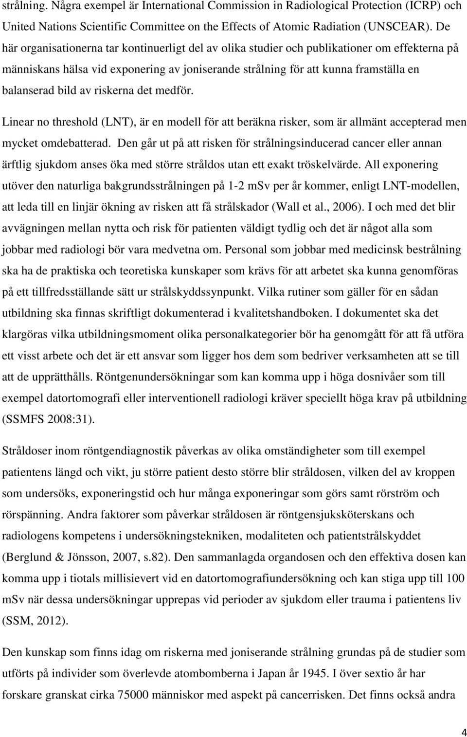 av riskerna det medför. Linear no threshold (LNT), är en modell för att beräkna risker, som är allmänt accepterad men mycket omdebatterad.