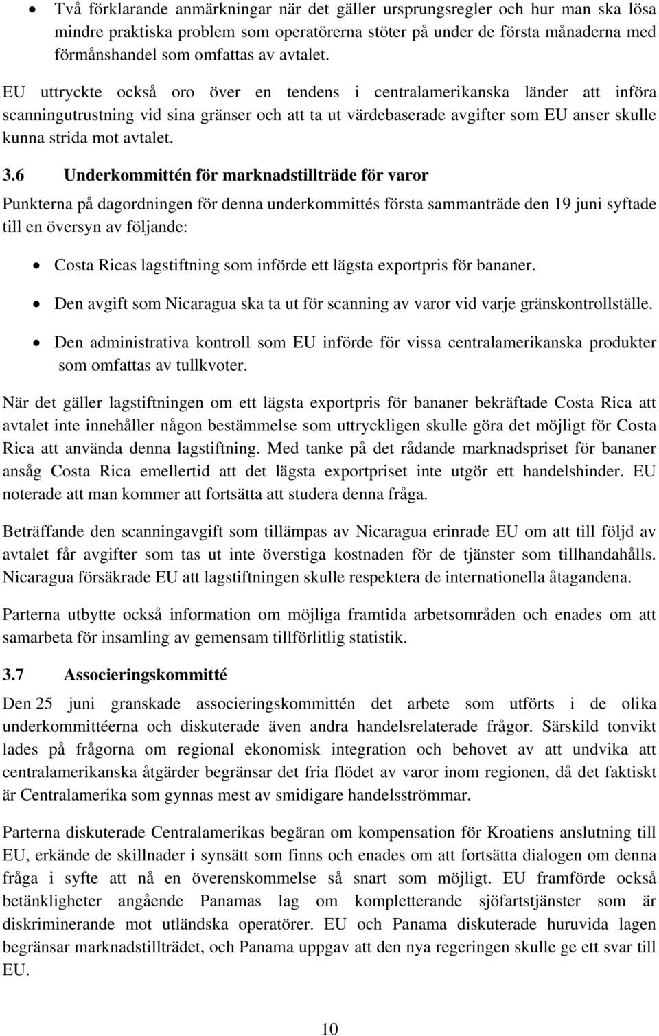 EU uttryckte också oro över en tendens i centralamerikanska länder att införa scanningutrustning vid sina gränser och att ta ut värdebaserade avgifter som EU anser skulle kunna strida mot  3.