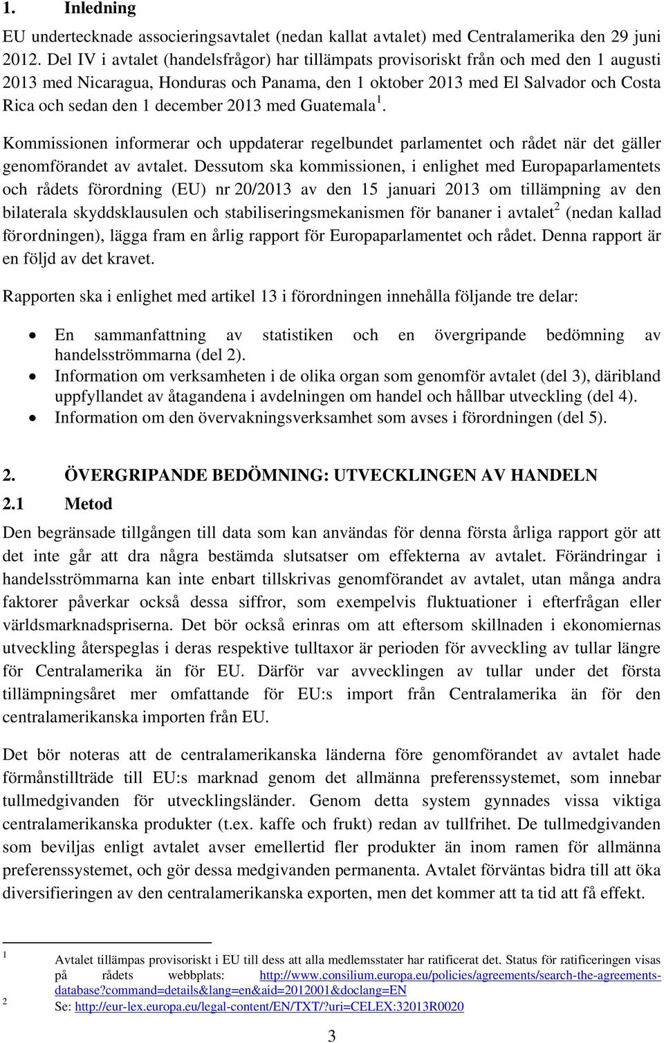 december 2013 med Guatemala 1. Kommissionen informerar och uppdaterar regelbundet parlamentet och rådet när det gäller genomförandet av avtalet.