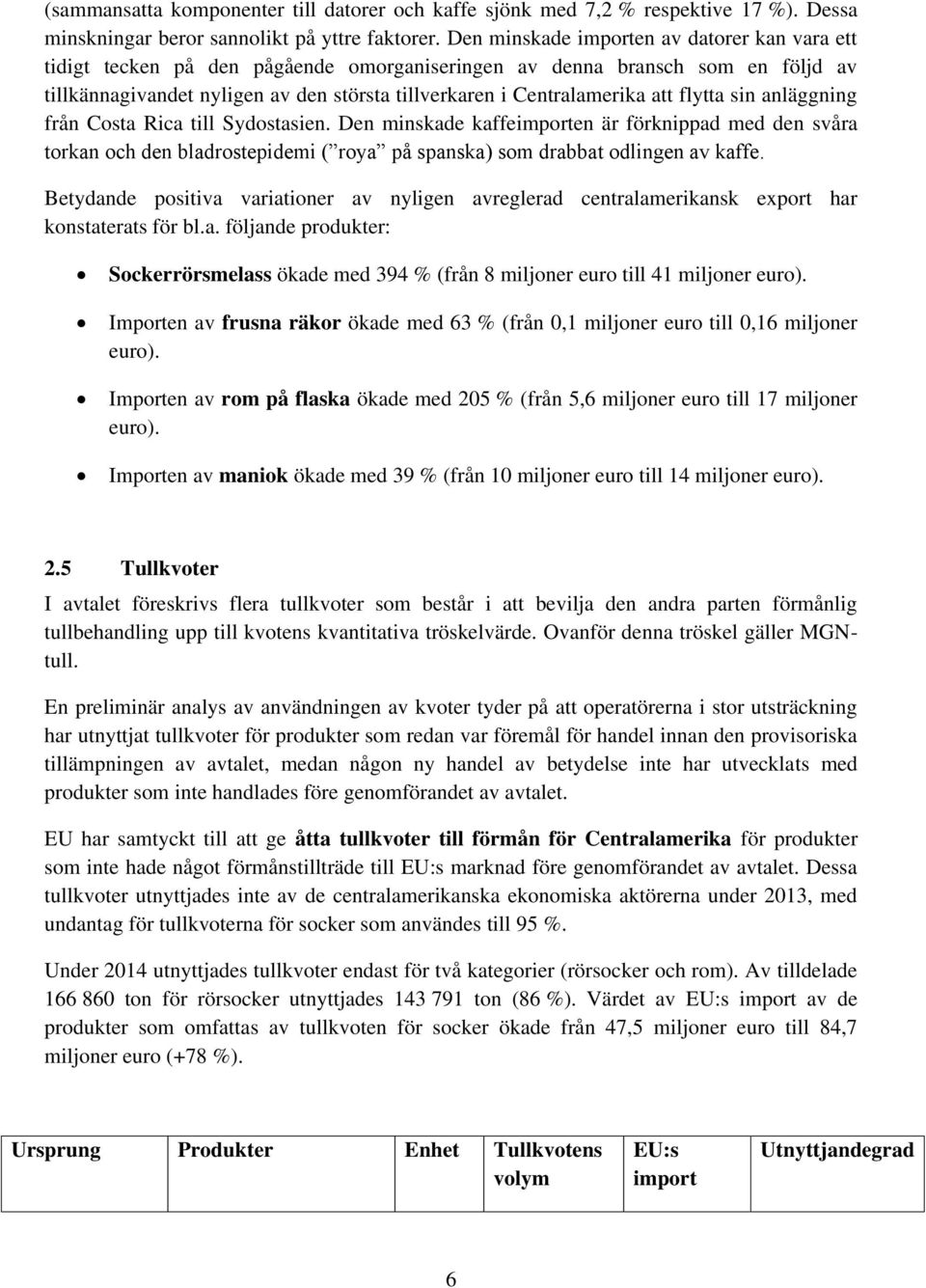 att flytta sin anläggning från Costa Rica till Sydostasien. Den minskade kaffeimporten är förknippad med den svåra torkan och den bladrostepidemi ( roya på spanska) som drabbat odlingen av kaffe.