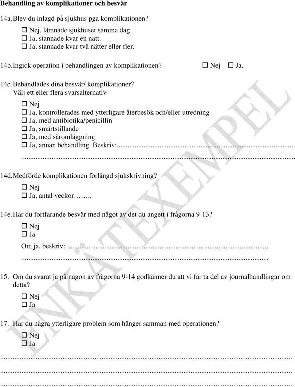 Välj ett eller flera svarsalternativ Ja, kontrollerades med ytterligare återbesök och/eller utredning Ja, med antibiotika/penicillin Ja, smärtstillande Ja, med såromläggning Ja, annan behandling.