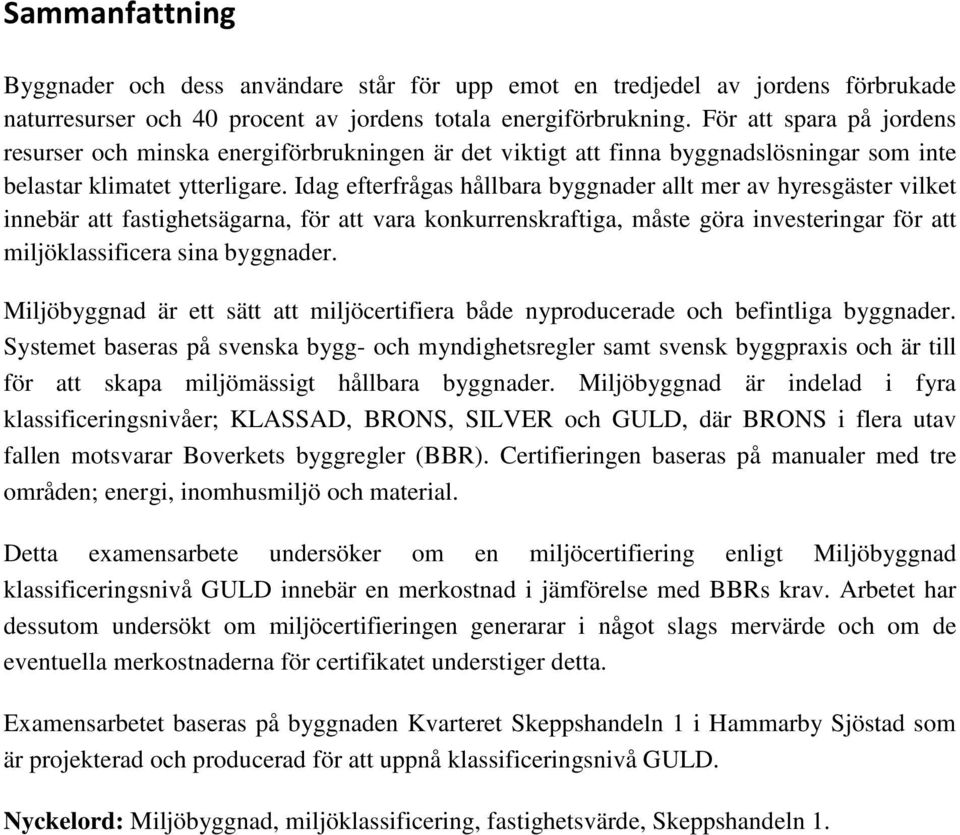 Idag efterfrågas hållbara byggnader allt mer av hyresgäster vilket innebär att fastighetsägarna, för att vara konkurrenskraftiga, måste göra investeringar för att miljöklassificera sina byggnader.