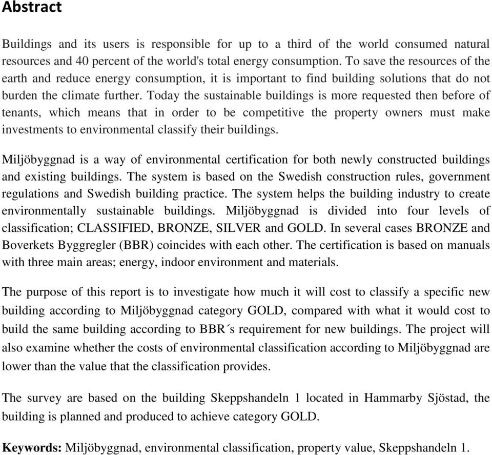 Today the sustainable buildings is more requested then before of tenants, which means that in order to be competitive the property owners must make investments to environmental classify their