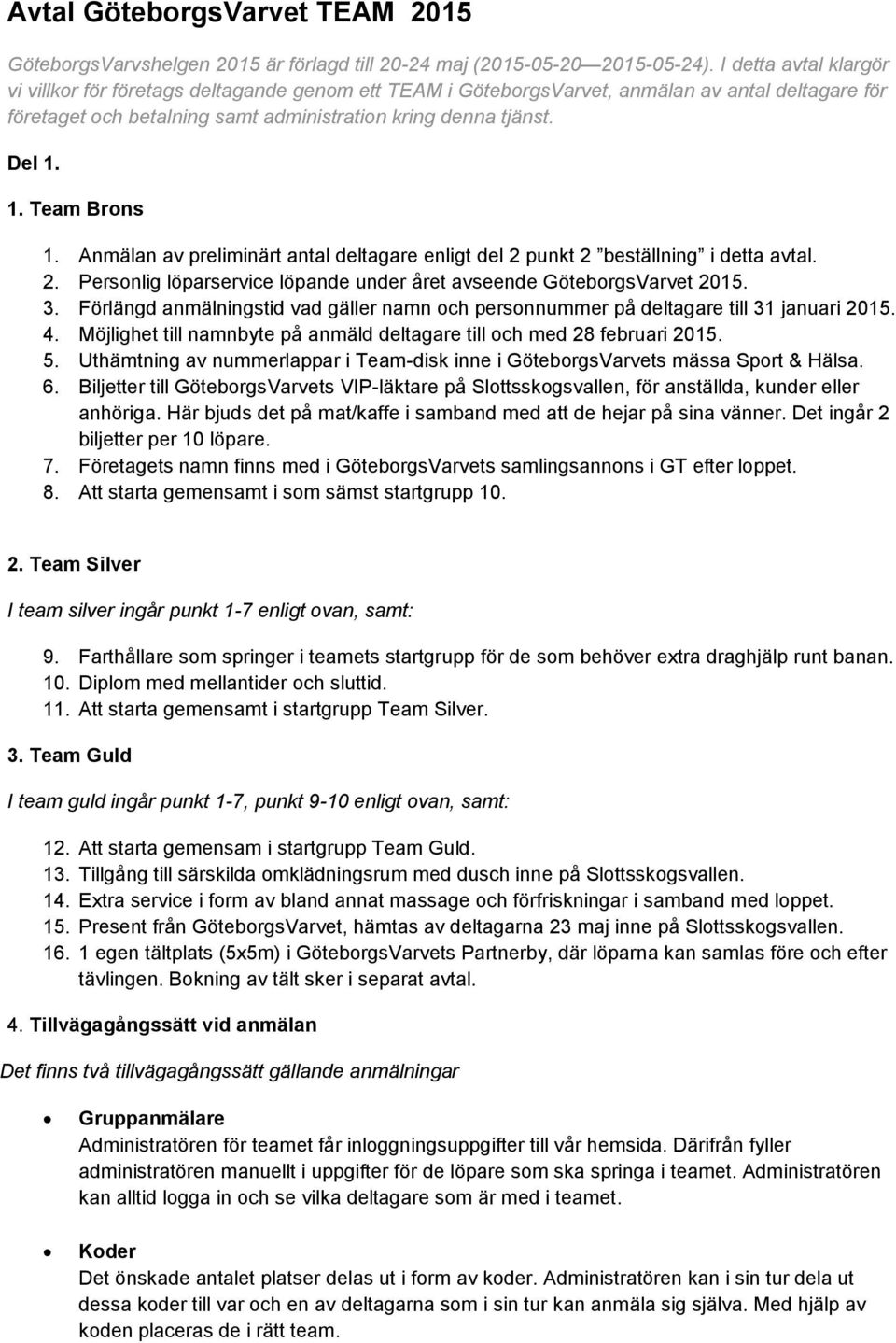 1. Team Brons 1. Anmälan av preliminärt antal deltagare enligt del 2 punkt 2 beställning i detta avtal. 2. Personlig löparservice löpande under året avseende GöteborgsVarvet 2015. 3.