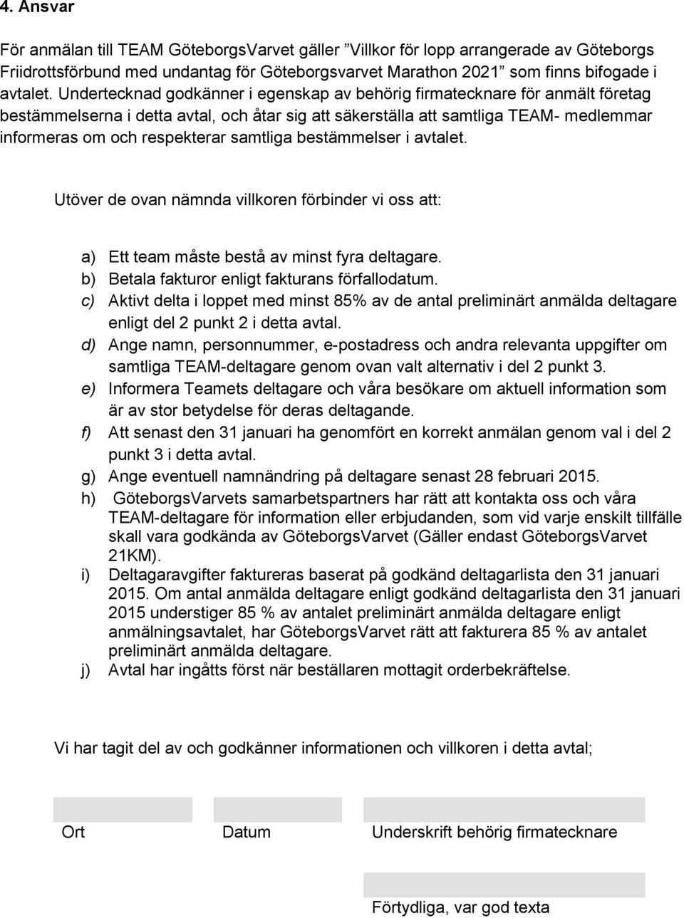 samtliga bestämmelser i avtalet. Utöver de ovan nämnda villkoren förbinder vi oss att: a) Ett team måste bestå av minst fyra deltagare. b) Betala fakturor enligt fakturans förfallodatum.