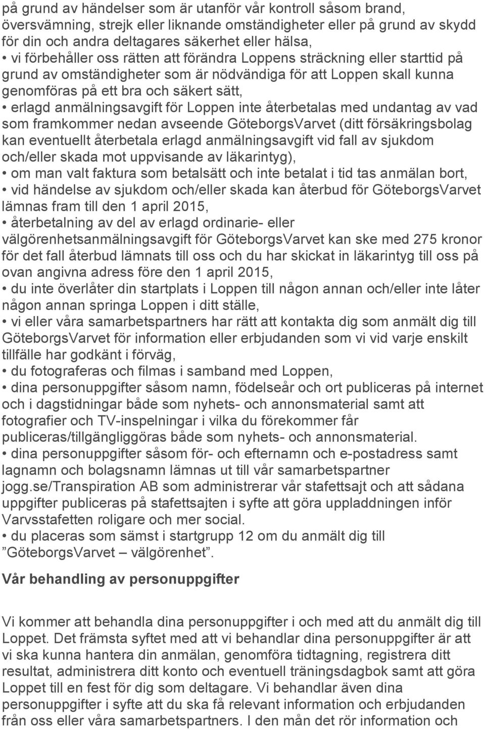 anmälningsavgift för Loppen inte återbetalas med undantag av vad som framkommer nedan avseende GöteborgsVarvet (ditt försäkringsbolag kan eventuellt återbetala erlagd anmälningsavgift vid fall av