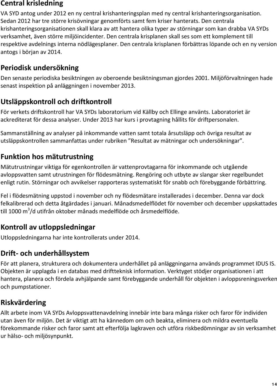 Den centrala krisplanen skall ses som ett komplement till respektive avdelnings interna nödlägesplaner. Den centrala krisplanen förbättras löpande och en ny version antogs i början av 2014.