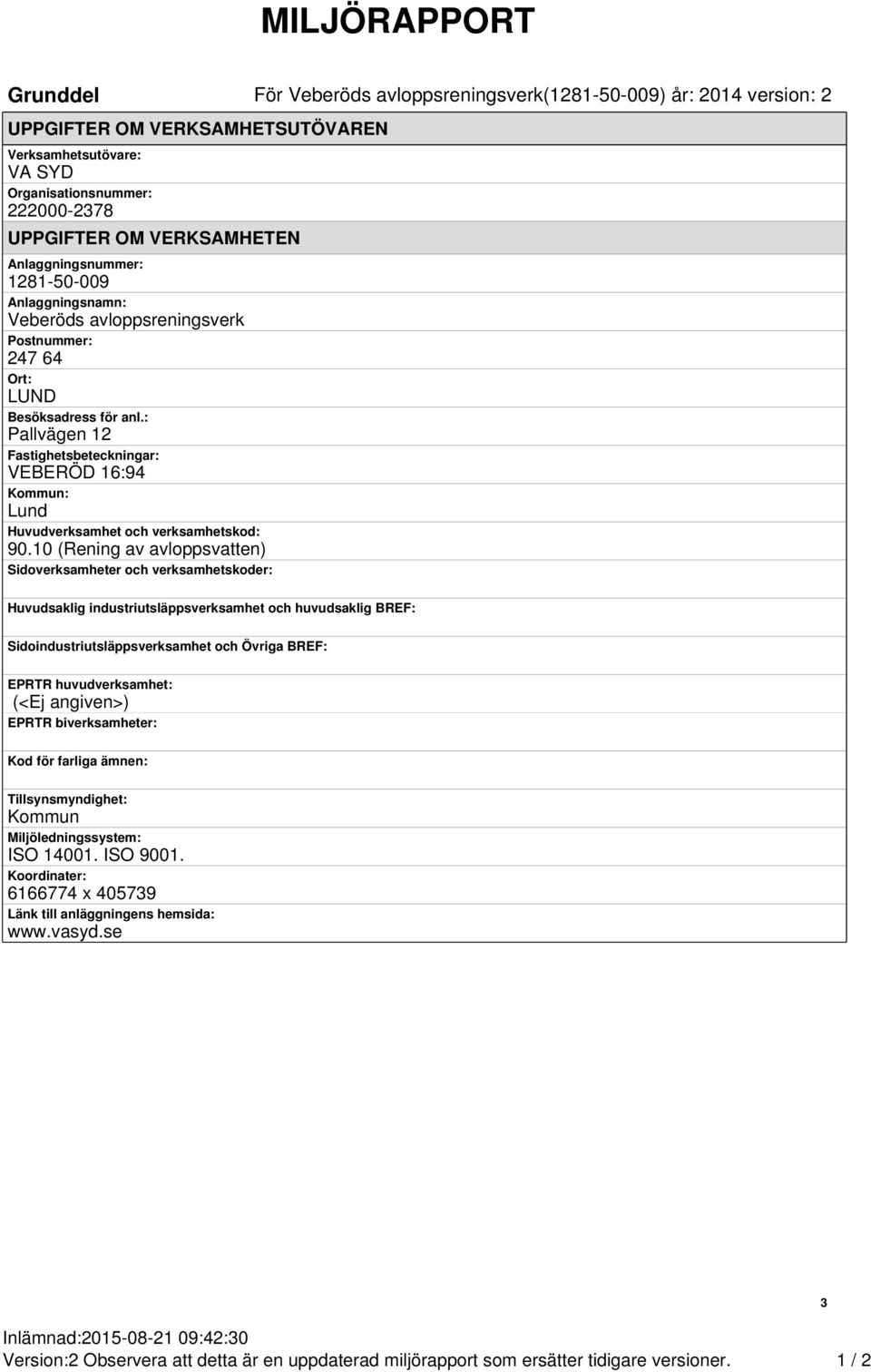 : Pallvägen 12 Fastighetsbeteckningar: VEBERÖD 16:94 Kommun: Lund Huvudverksamhet och verksamhetskod: 90.