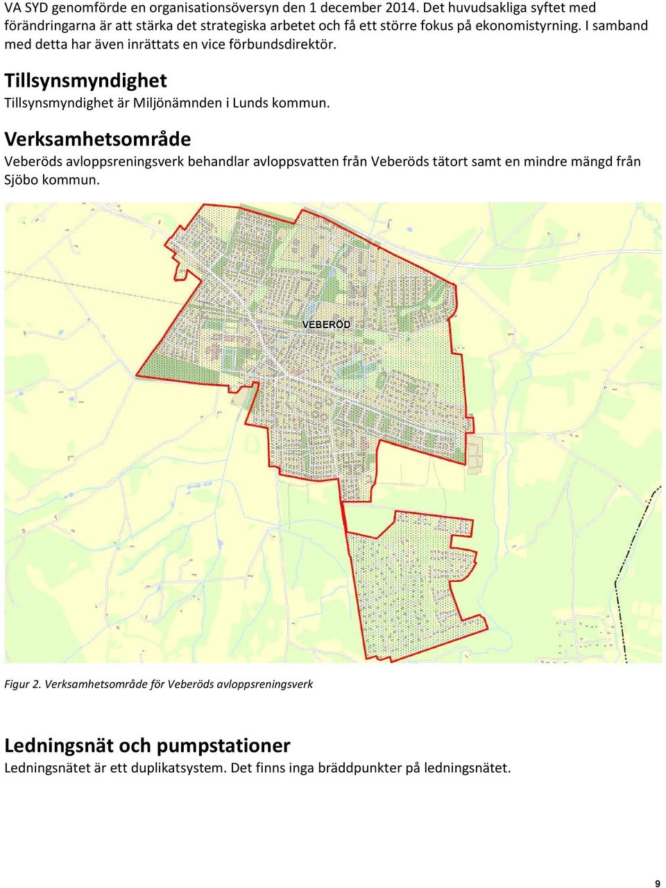 I samband med detta har även inrättats en vice förbundsdirektör. Tillsynsmyndighet Tillsynsmyndighet är Miljönämnden i Lunds kommun.