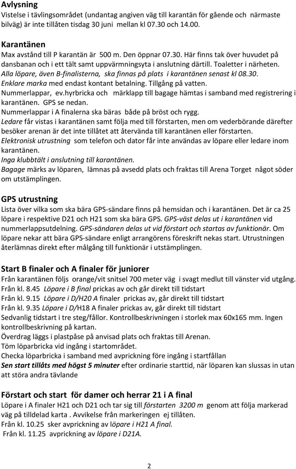 Alla löpare, även B-finalisterna, ska finnas på plats i karantänen senast kl 08.30. Enklare marka med endast kontant betalning. Tillgång på vatten. Nummerlappar, ev.