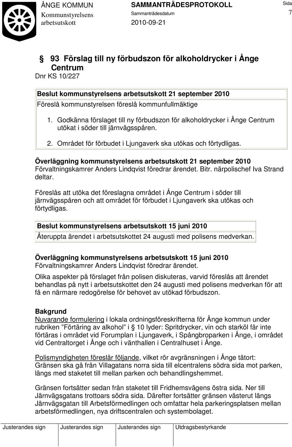 Överläggning kommunstyrelsens 21 september 2010 Förvaltningskamrer Anders Lindqvist föredrar ärendet. Bitr. närpolischef Iva Strand deltar.