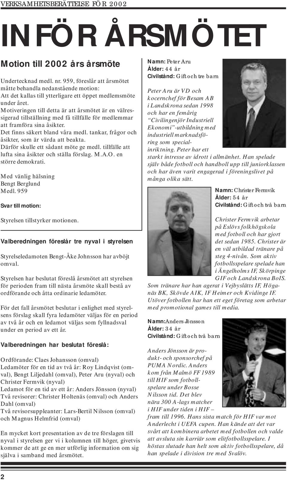 tankar, frågor och åsikter, som är värda att beakta. Därför skulle ett sådant möte ge medl. tillfälle att lufta sina åsikter och ställa förslag. M.A.O. en större demokrati.