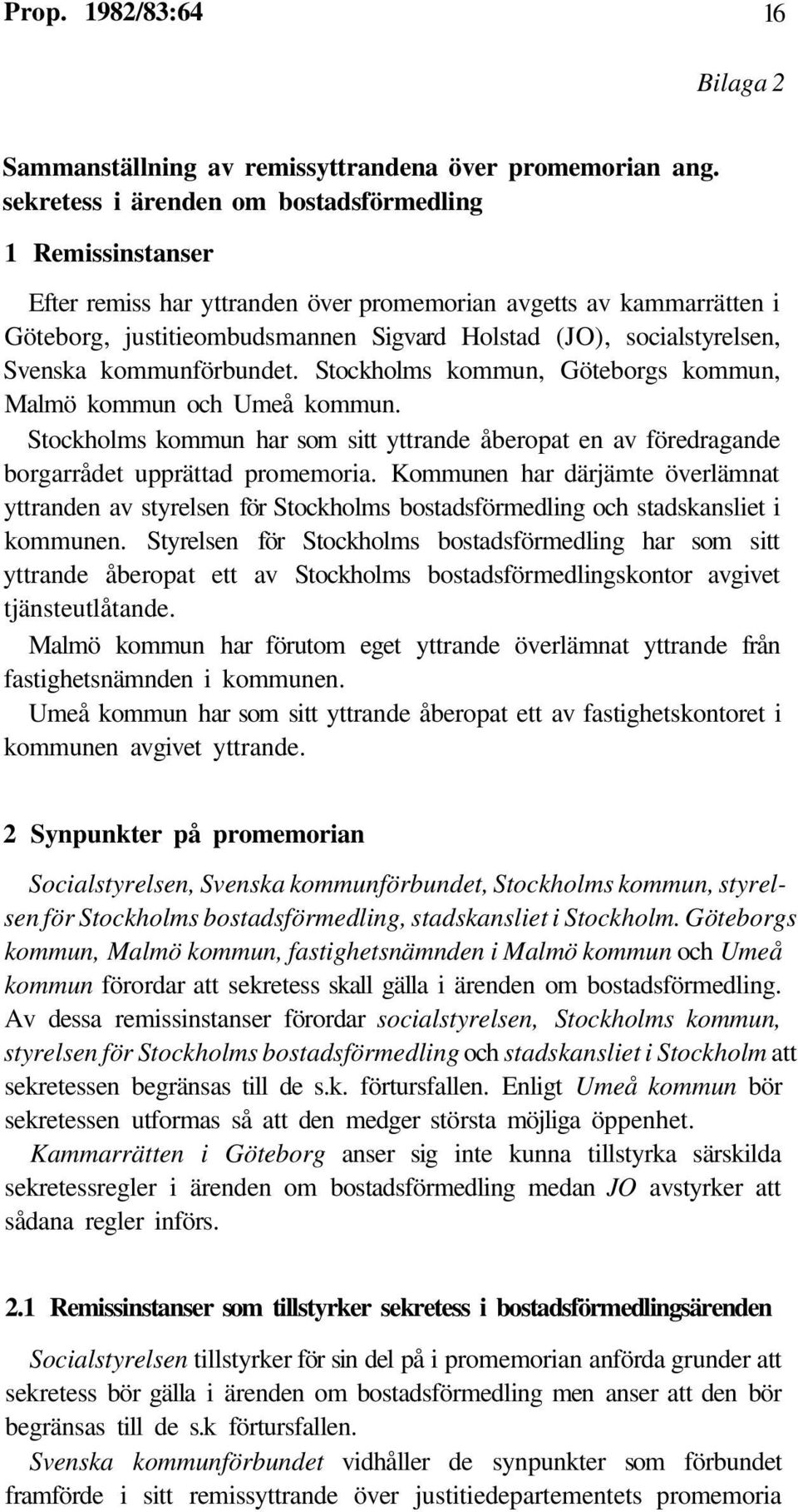 Svenska kommunförbundet. Stockholms kommun, Göteborgs kommun, Malmö kommun och Umeå kommun. Stockholms kommun har som sitt yttrande åberopat en av föredragande borgarrådet upprättad promemoria.