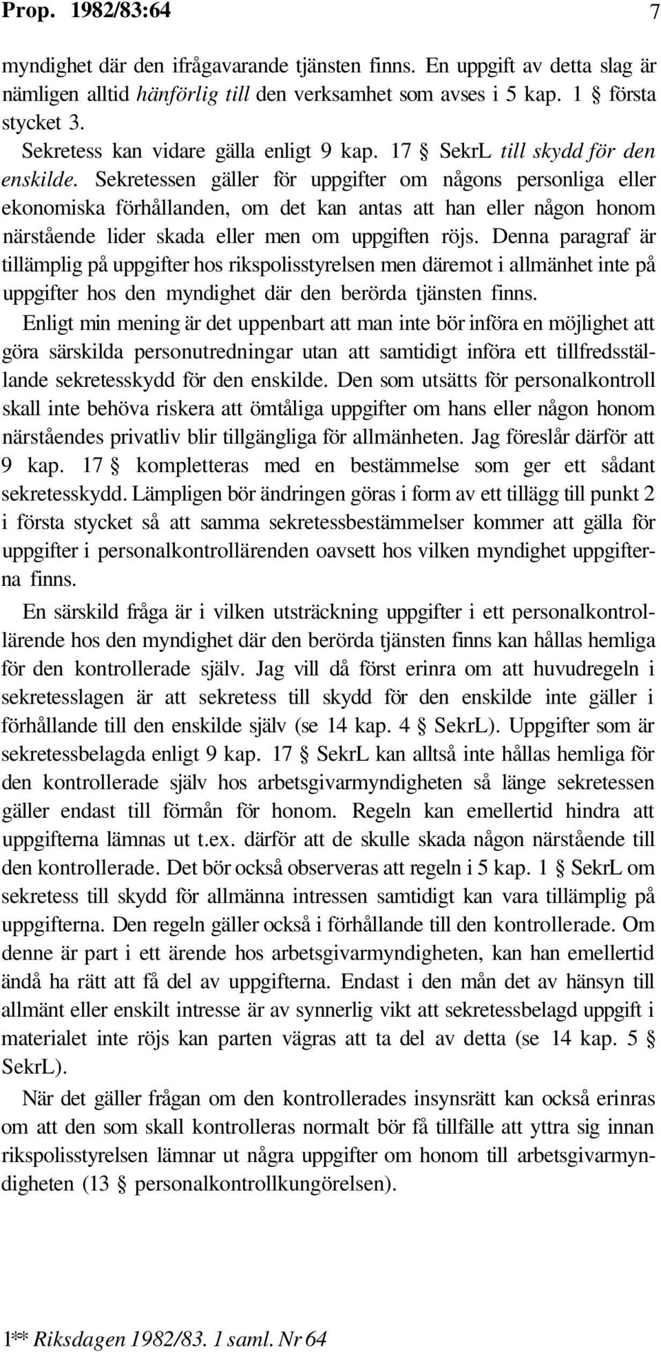 Sekretessen gäller för uppgifter om någons personliga eller ekonomiska förhållanden, om det kan antas att han eller någon honom närstående lider skada eller men om uppgiften röjs.